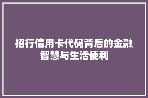 招行信用卡代码背后的金融智慧与生活便利