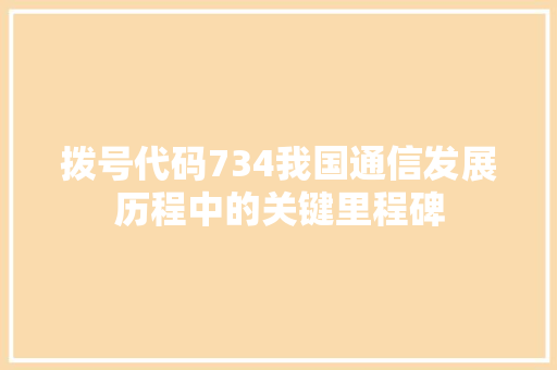 拨号代码734我国通信发展历程中的关键里程碑