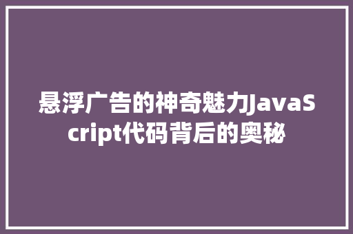 悬浮广告的神奇魅力JavaScript代码背后的奥秘
