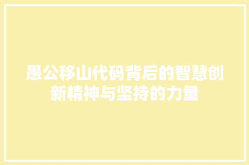 愚公移山代码背后的智慧创新精神与坚持的力量