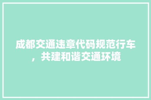 成都交通违章代码规范行车，共建和谐交通环境  第1张