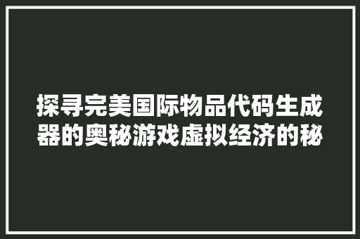 探寻完美国际物品代码生成器的奥秘游戏虚拟经济的秘密武器