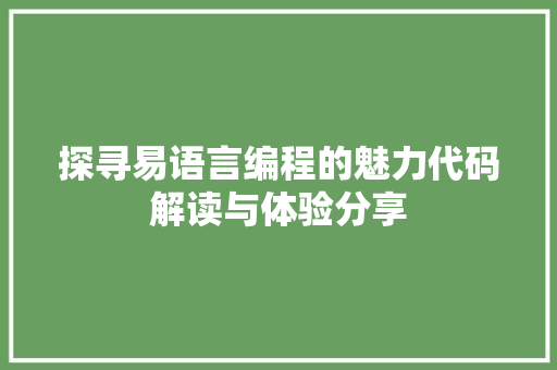 探寻易语言编程的魅力代码解读与体验分享