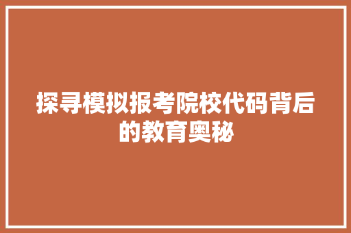 探寻模拟报考院校代码背后的教育奥秘