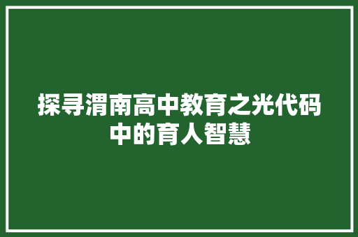 探寻渭南高中教育之光代码中的育人智慧