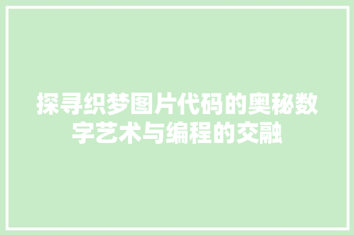 探寻织梦图片代码的奥秘数字艺术与编程的交融