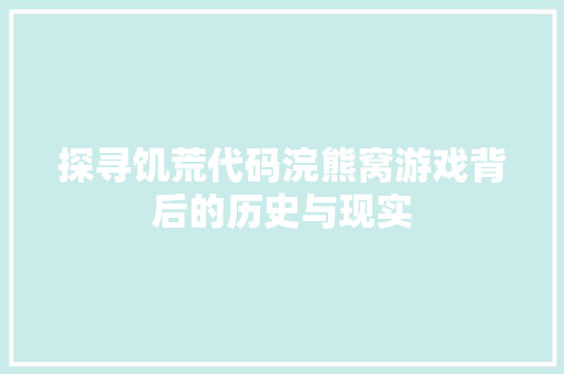 探寻饥荒代码浣熊窝游戏背后的历史与现实