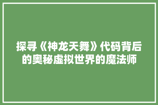 探寻《神龙天舞》代码背后的奥秘虚拟世界的魔法师