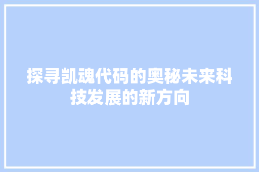 探寻凯魂代码的奥秘未来科技发展的新方向