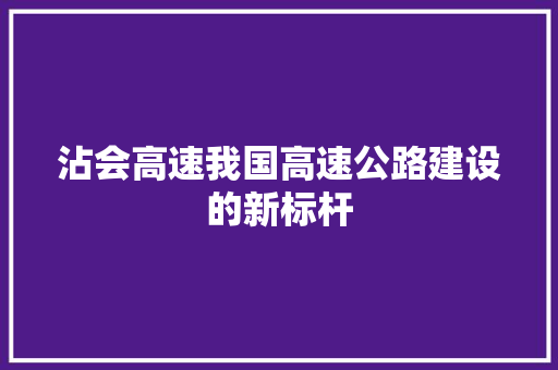 沾会高速我国高速公路建设的新标杆