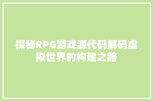 探秘RPG游戏源代码解码虚拟世界的构建之路