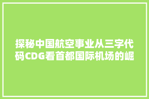 探秘中国航空事业从三字代码CDG看首都国际机场的崛起