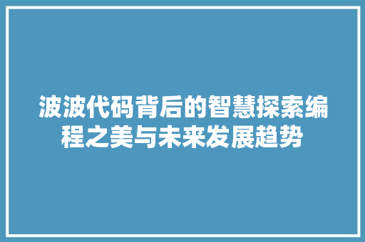 波波代码背后的智慧探索编程之美与未来发展趋势