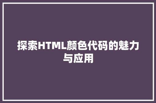 探索HTML颜色代码的魅力与应用