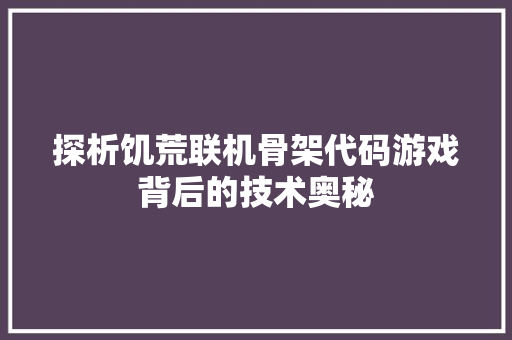探析饥荒联机骨架代码游戏背后的技术奥秘