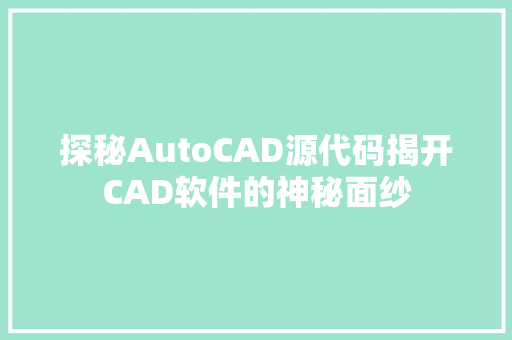 探秘AutoCAD源代码揭开CAD软件的神秘面纱