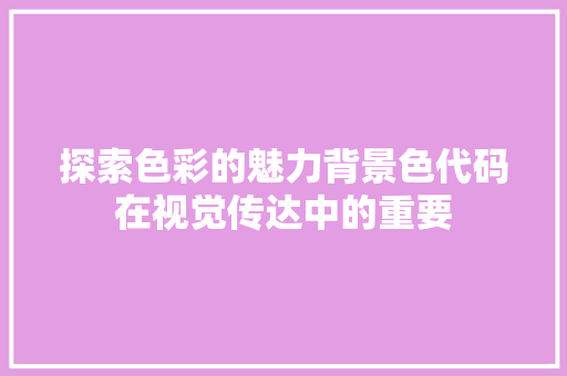 探索色彩的魅力背景色代码在视觉传达中的重要