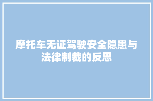 摩托车无证驾驶安全隐患与法律制裁的反思