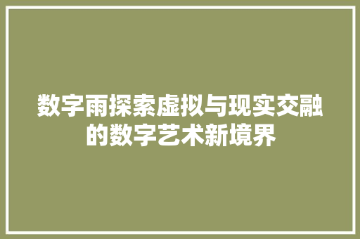 数字雨探索虚拟与现实交融的数字艺术新境界
