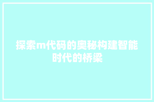 探索m代码的奥秘构建智能时代的桥梁