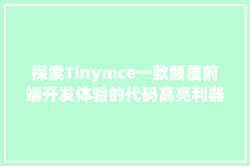 探索Tinymce一款颠覆前端开发体验的代码高亮利器
