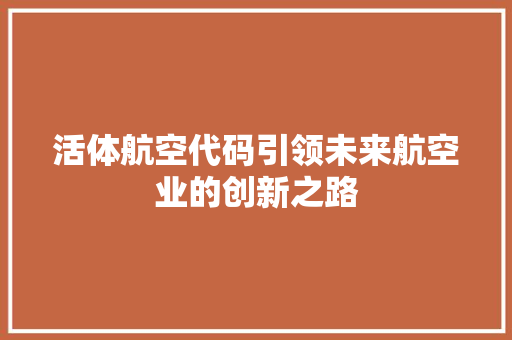 活体航空代码引领未来航空业的创新之路