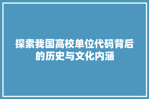 探索我国高校单位代码背后的历史与文化内涵