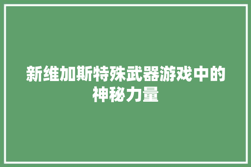 新维加斯特殊武器游戏中的神秘力量