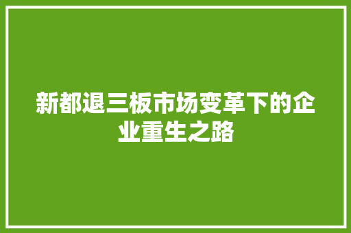 新都退三板市场变革下的企业重生之路