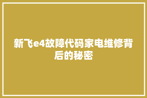 新飞e4故障代码家电维修背后的秘密