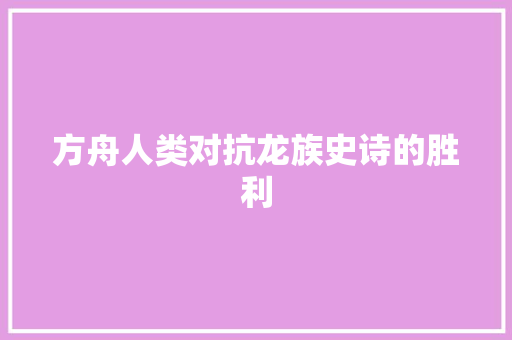 方舟人类对抗龙族史诗的胜利