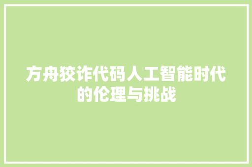 方舟狡诈代码人工智能时代的伦理与挑战