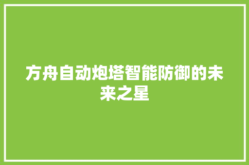 方舟自动炮塔智能防御的未来之星