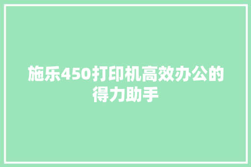 施乐450打印机高效办公的得力助手