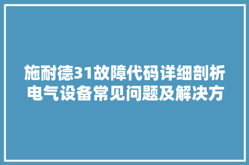 施耐德31故障代码详细剖析电气设备常见问题及解决方法