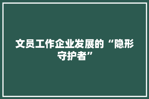 文员工作企业发展的“隐形守护者”
