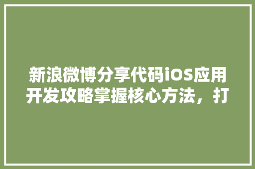 新浪微博分享代码iOS应用开发攻略掌握核心方法，打造爆款应用