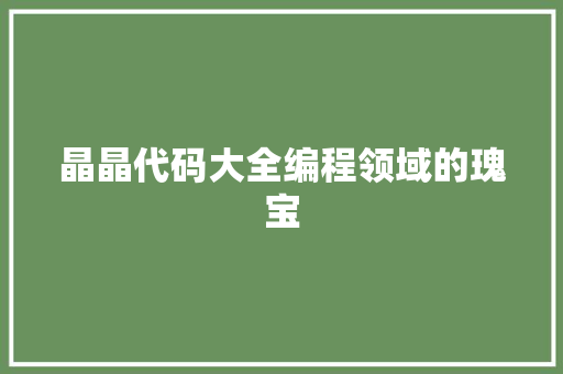 晶晶代码大全编程领域的瑰宝