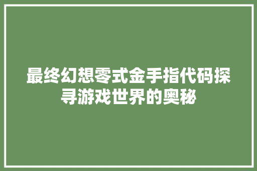 最终幻想零式金手指代码探寻游戏世界的奥秘