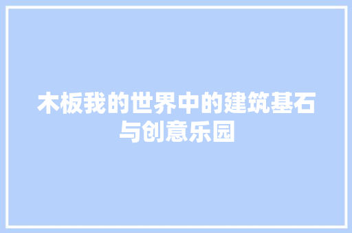 木板我的世界中的建筑基石与创意乐园