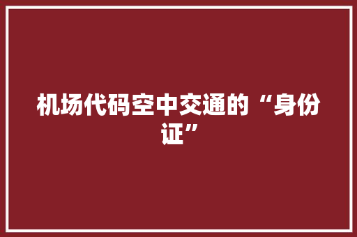 机场代码空中交通的“身份证”  第1张