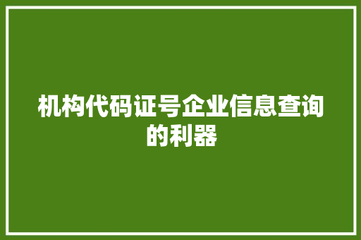机构代码证号企业信息查询的利器