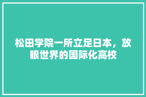 松田学院一所立足日本，放眼世界的国际化高校