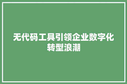 无代码工具引领企业数字化转型浪潮