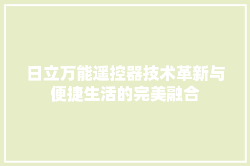 日立万能遥控器技术革新与便捷生活的完美融合
