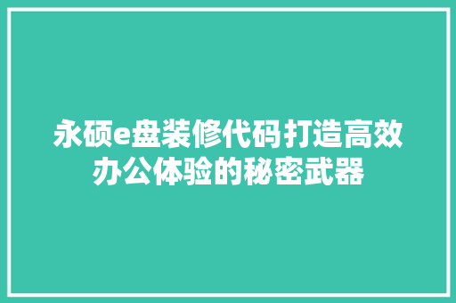 永硕e盘装修代码打造高效办公体验的秘密武器