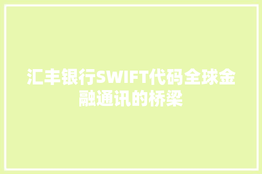 汇丰银行SWIFT代码全球金融通讯的桥梁