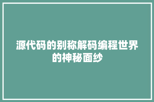 源代码的别称解码编程世界的神秘面纱