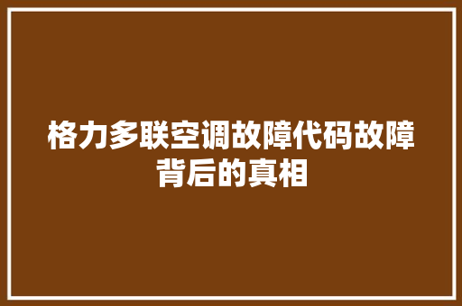 格力多联空调故障代码故障背后的真相