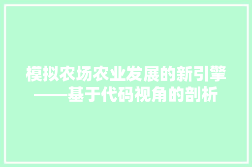 模拟农场农业发展的新引擎——基于代码视角的剖析